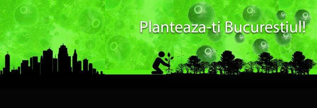Planteaza-ti Bucurestiul